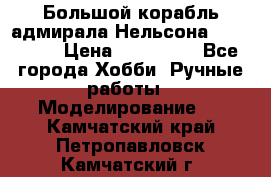 Большой корабль адмирала Нельсона Victori.  › Цена ­ 150 000 - Все города Хобби. Ручные работы » Моделирование   . Камчатский край,Петропавловск-Камчатский г.